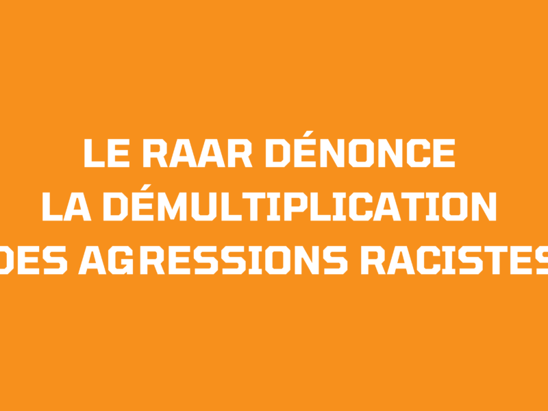 Le RAAR dénonce la démultiplication des agressions racistes