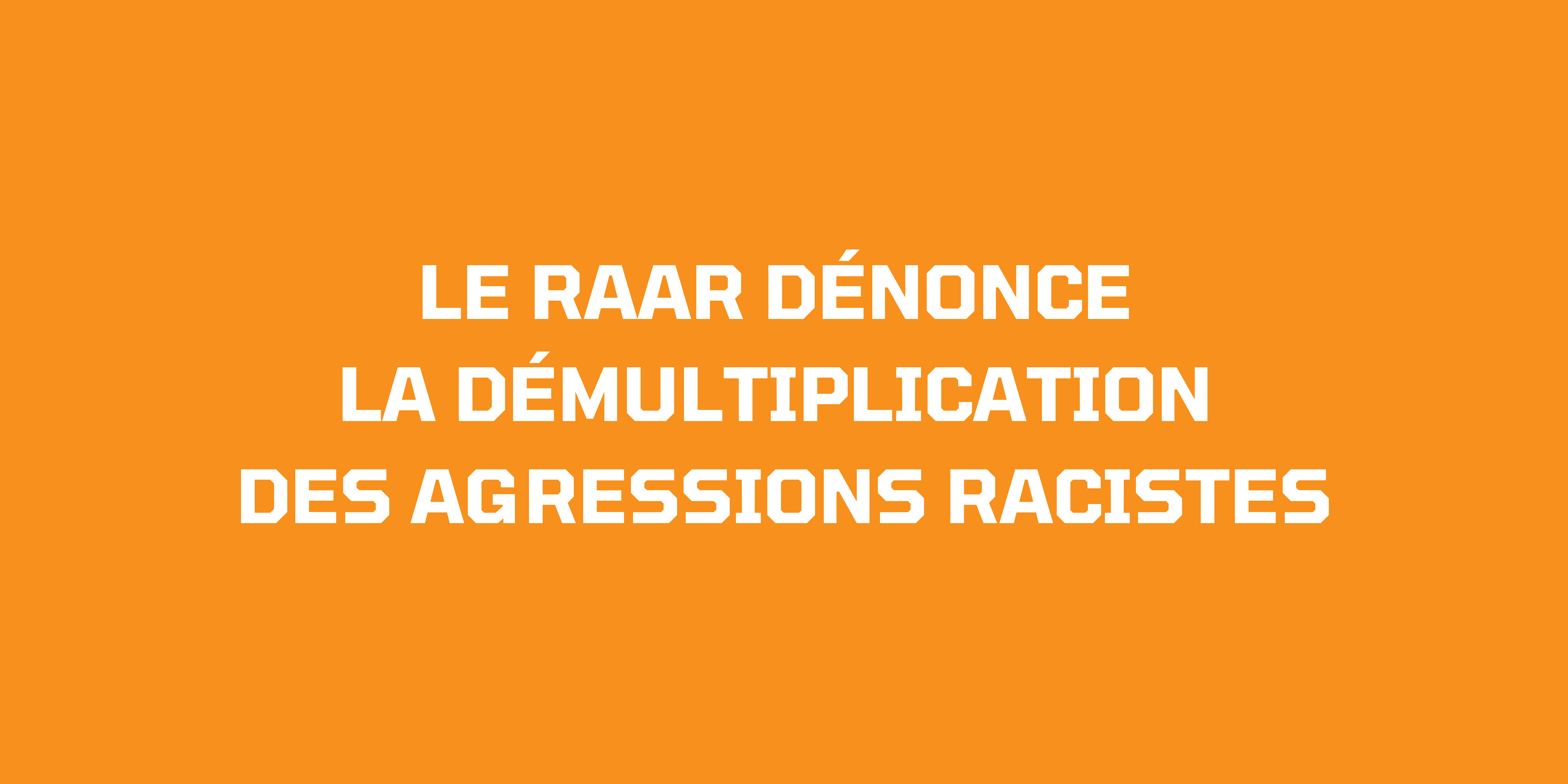 Le RAAR dénonce la démultiplication des agressions racistes