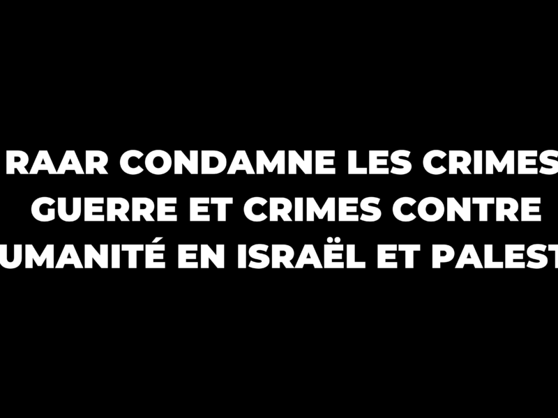 Le RAAR condamne les crimes de guerre et crimes contre l'humanité en Israël et Palestine