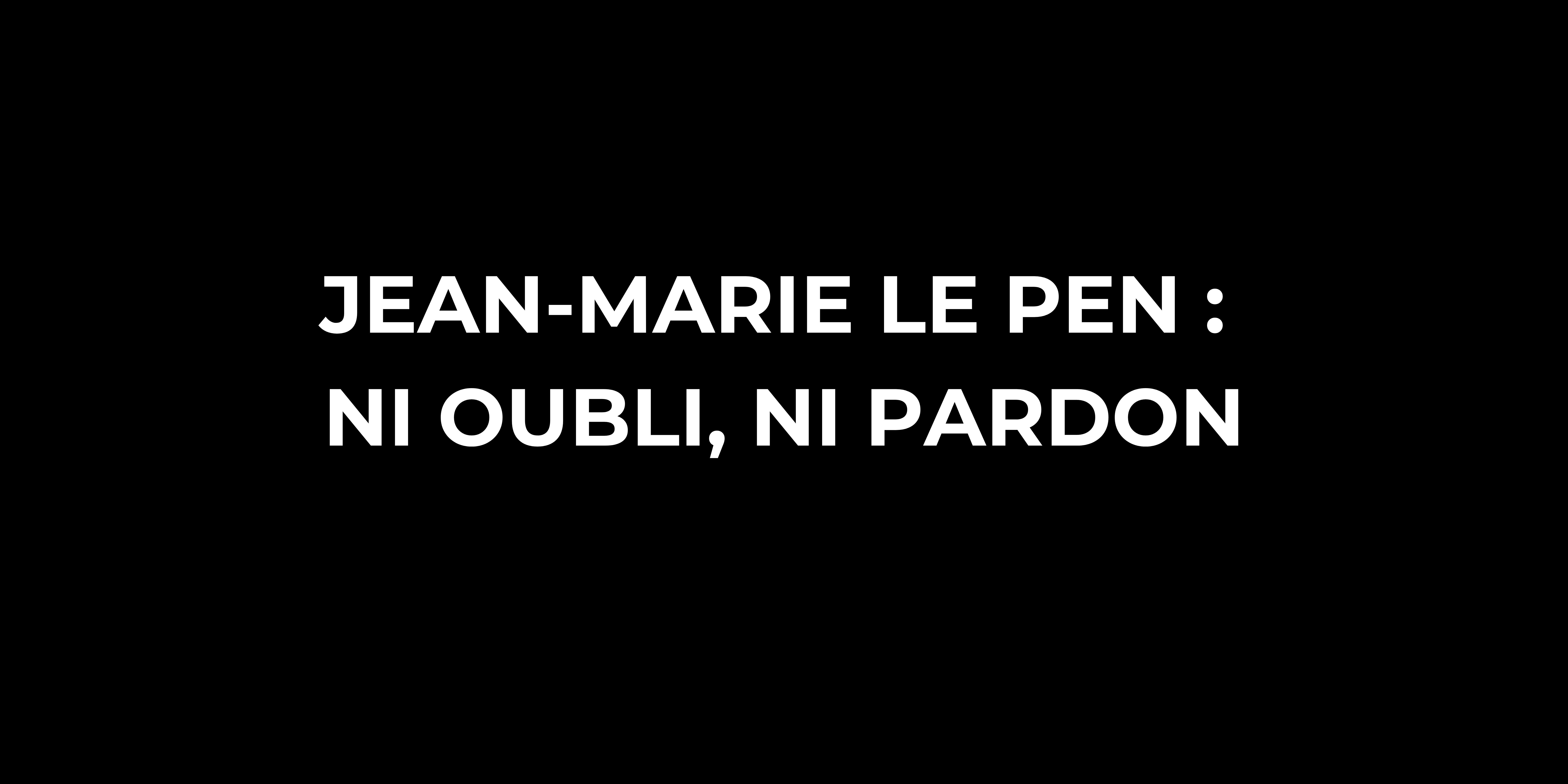 Jean-Marie Le Pen : ni oubli, ni pardon