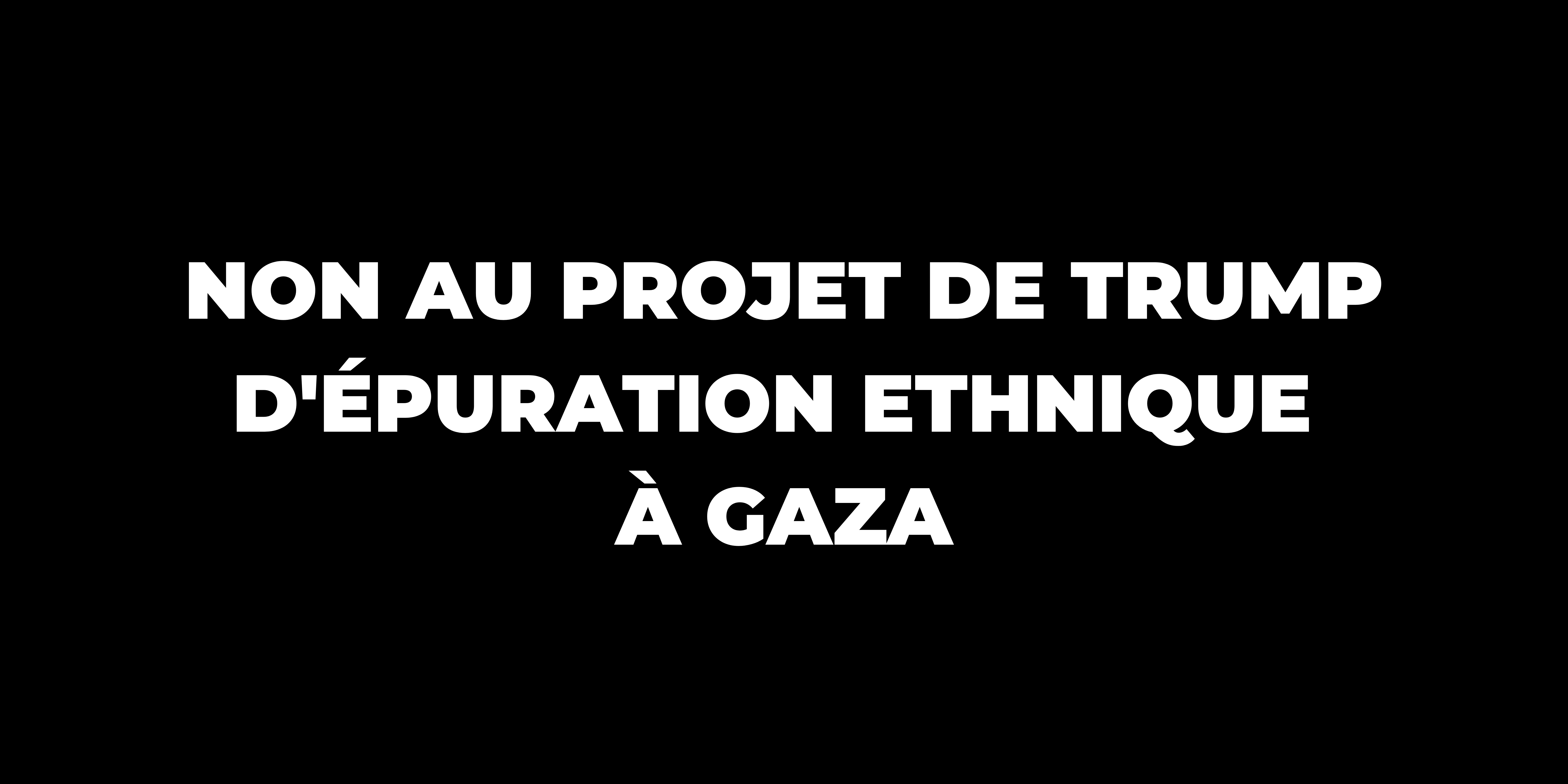 Non au projet de Trump d'épuration ethnique à Gaza