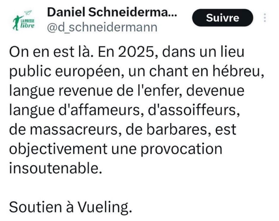 Tweet de Daniel Schneidermann le 25 juillet : "On en est là. En 2025, dans un lieu public européen, un chant en hébreu, langue revenu de l'enfer, devenue langue d'affameurs, d'assoiffeurs, de massacreurs, de barbares, est objectivement une provocation insoutenable. Soutien à Vueling."