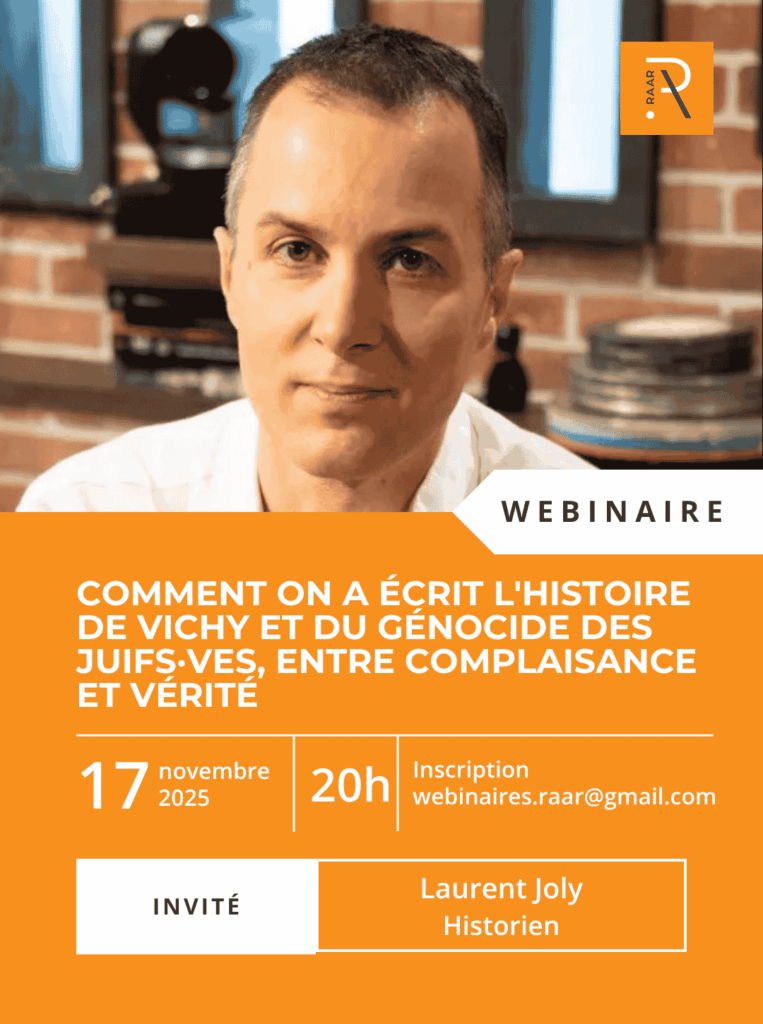 Affiche d’un webinaire organisé par le RAAR intitulé « Comment on a écrit l’histoire de Vichy et du génocide des Juifs·ves, entre complaisance et vérité ». L’événement aura lieu le 17 novembre 2025 à 20h. L’invité est l’historien Laurent Joly. L’image montre son portrait sur fond de briques, avec un encadré orange vif contenant les informations pratiques et le courriel d’inscription : [webinaires.raar@gmail.com](mailto:webinaires.raar@gmail.com).
