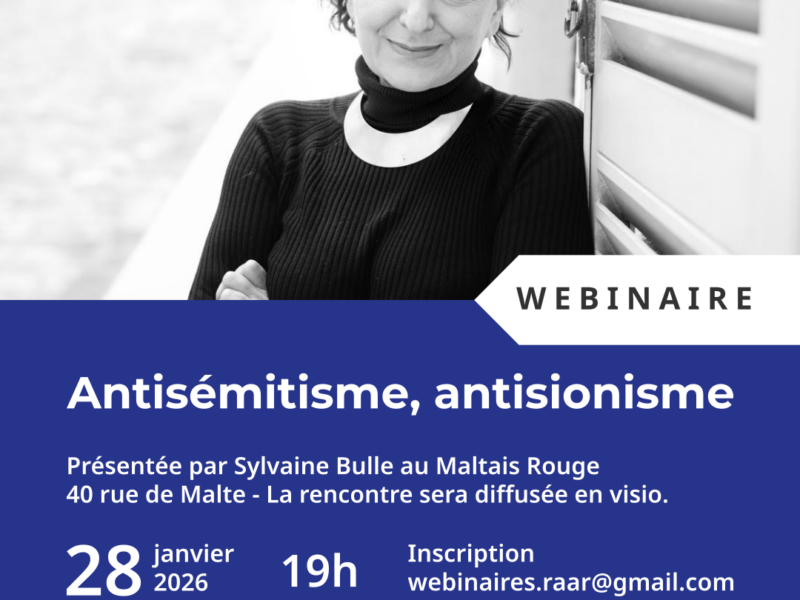 Antisémitisme, antisionisme Présentée par Sylvaine Bulle au Maltais Rouge 40 rue de Malte - La rencontre sera diffusée en visio. Mercredi 28 janvier 2025 à 19h Inscription webinaires.raar@gmail.com