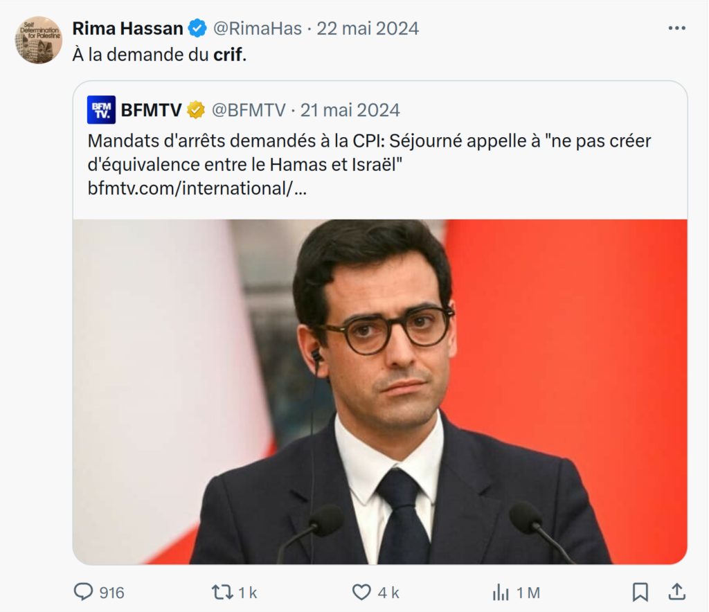 Capture d’écran d’un tweet de Rima Hassan (@RimaHas) du 22 mai 2024, un million de vues : « À la demande du crif. » Elle cite un tweet de BFMTV du 21 mai 2024 : « Mandats d’arrêts demandés à la CPI : Séjourné appelle à “ne pas créer d’équivalence entre le Hamas et Israël” », illustré d’une photo du ministre des Affaires étrangères Stéphane Séjourné.